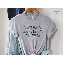 I Will Not Go Quietly Back To The 1950s Shirt,Abortion Shirt,Abortion Rights Tshirt,Pro Choice Shirt,Feminist Gift,Pro A