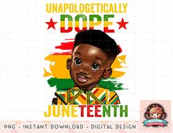 Unapologetically Dope Juneteenth Black Boy Kids Toddler png, instant download, digital print