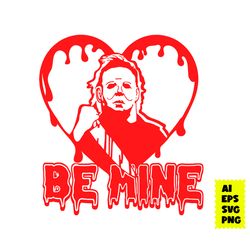 Be Mine Horror Valentines Day Svg, Michael Myers Svg, Blood Halloween Svg, Valentine's Day Svg, Halloween Svg, Ai File