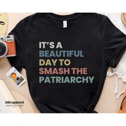 Smash the Patriarchy Shirt, Feminist T Shirt, Equal Rights Shirt, Feminism Shirt, It's a Beautiful Day to Smash the Patr