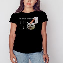 I'm Sorry For Your Loss Cat Crying Meme Shirt, Unisex Clothing, Shirt For Men Women, Graphic Design, Unisex Shirt