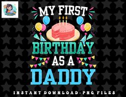 My First Birthday As A Daddy Dad Father Party Papa Fathers png, sublimation, digital download