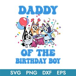 Daddy Of The Birthday Boy Svg, Bluey Birthday Svg, Birthday Boy Svg, Instant Download