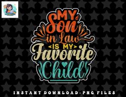 My Son In Law Is My Favorite Child Funny Family Humor Retro png, sublimation, digital download