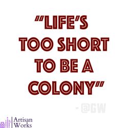 Life Is Too Short To Be A Colony SVG Graphic Design File