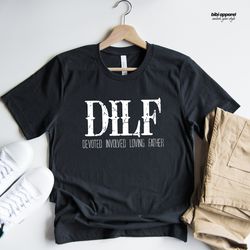 DILF Devoted Involved loving Father T-shirt - Dad Shirt - Gift For Husband - Gift For Expecting Dad - Gift for him.