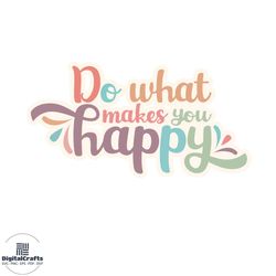 do what makes you happy svg happiness svg cricut for files design