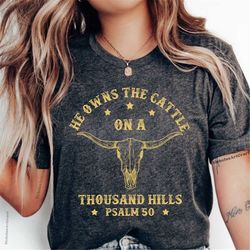 He Owns the Cattle on a Thousand Hills Shirt, Faith Christian Western T-shirt, Psalm 50, Trendy Long Horn, Bible Verse S