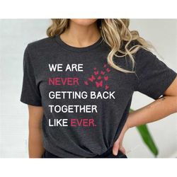 We Are Never Getting Back Together, Like Ever Shirt, Eras Tour Tee, Swiftie Shirt, Taylor Shirt, Meet Me At Midnight Shi