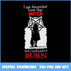 I Am Descended From That Witch Svg, Witch Svg, Halloween Svg, Ai Digital File