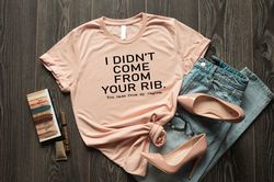 I Didn't Come From Your Rib Shirt, Pro Choice Shirt, Abortion  Shirt, Woman Right T-Shirt, Feminist Shirt, Uterus Shirt,