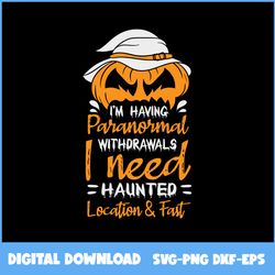 I'm Having Paranormal Withdrawals I Need Haunted Location Fast Happy Halloween Svg, Halloween Svg, Ai File