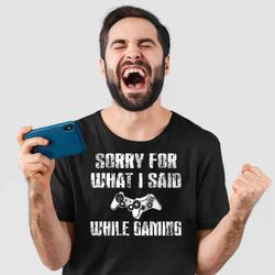 Sorry For What I Said While Gaming Unisex T-Shirt Funny Gamer Top Gift