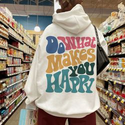 positive hoodie, do what makes you happy hoodie, inspirational hoodie, aesthetic hood