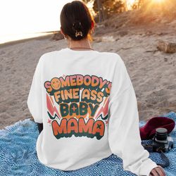 somebodys fine ass baby mama sweatshirt, baby mama shirt, funny mama shirt, gift for
