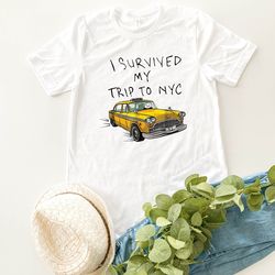 NYC Shirt, Trip Shirt, New York Shirt, Gift for Her, Gift for Him, I Survived My Trip to NYC T-shirt
