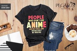 People Who Don't Like Anime Are Not Real And Should Not Be Trusted Shirt, Anime Shirt, Anime Lover Shirt, Anime Gifts, G