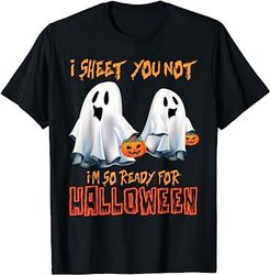 I Sheet You Not I'm So Ready For Halloween Shirt T-Shirt