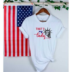 That's My Lady Statue of Liberty Funny 4th of July Shirts, Happy 4th of July, Independence Day, Patriotic Shirt, Statue