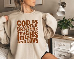 God Is Greater Than Highs And Lows Sweatshirt, Christian Apparel, Jesus Lover Gift, Fait