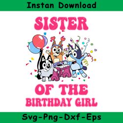 Sister Of The Birthday Girl Svg, Bluey Birthday Girl Svg, Bluey Svg, Instant Download