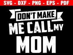 Don't Make Me Call My Mom Svg, Grandmother, Mother's Day, Mama Svg, Grandma Quote, Silhouette Cricut