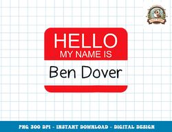 Hello My Name is Ben Dover Funny Adult Humor Joke Pun png, sublimation copy