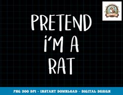 Pretend I m A Rat Costume Party Funny Halloween Rat png, sublimation copy