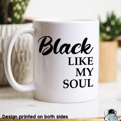 Black Coffee Mug, Black Like My Soul, Funny Coffee