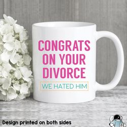 Congrats On Your Divorce Mug, We Hated Him, Funny