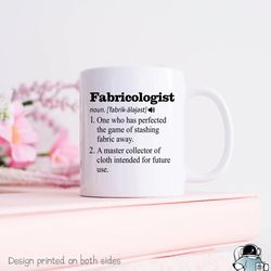 Fabricologist Mug, Quilter Gift, Sewing Coffee Mug