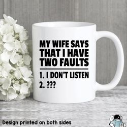 Wife Says I Have Two Faults Mug, Gifts For Husband