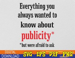 Everything You Always Wanted To Know About Publicity Svg, Eps, Png, Dxf, Digital Download