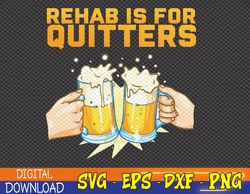Rehab Is For Quitters Funny Rehabilition Wine Beer Lovers Svg, Eps, Png, Dxf, Digital Download
