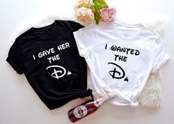 Disney Couple T-shirt, I Wanted The D Shirt, I Gave Her The D Shirt