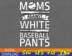 Moms Against White Baseball Pants Baseball Mom Funny Svg, Eps, Png, Dxf, Digital Download