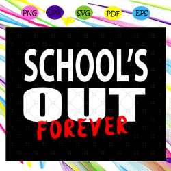 School's out of forever, school svg, birthday gift