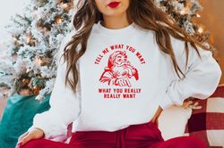 christmas sweatshirt,tell me what you want what yo