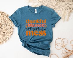 Thanksgiving Blessed And Kind Of A Mess Shirt, Tha