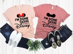 I'm Done Teaching I'm Going to Disney Teacher T-Shirt, Disney Shirt, Disneyworld Shirt, Funny Disney Teacher Gift, Back