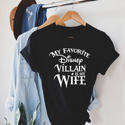 My favorite Disney Villain is my Wife Disney T shirt, Disney Shirt for Men,  Man Disney Shirt, Disney Family Shirt, Disn