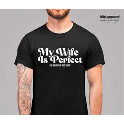 My Wife is Perfect She Bought Me This tshirt ,Funny Husband Shirts husband gift, gift for husband,Husband Gift,Fathers D