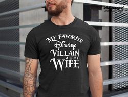 My favorite Disney Villain is my Wife Disney T shirt, Disney shirt for Men, Man Disney Halloween shirt, Disney Family sh