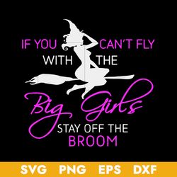 If You Can't Fly With The Big Girls Stay Off The Broom Svg, Big Girls Halloween Svg, Halloween Svg, Png Dxf Eps File
