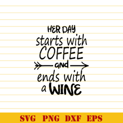 Her Day Starts With Coffee And Ends With A Wine svg Funny Woman Quote Coffee lover svg Driking Wine Lover svg eps png dx