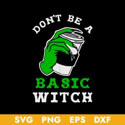 Don't Be A Basic Witch Coffee Svg, Halloween Svg, Png Dxf Eps Digital File