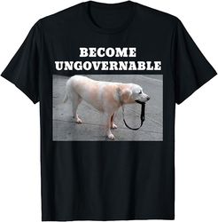 Become Ungovernable Meme T-Shirt