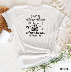 I Am a Disney Princess Unless Winterfell Needs Me T-Shirt, Disney Castle Shirt, Disney Vacation Tee, Funny Disney Tee, D