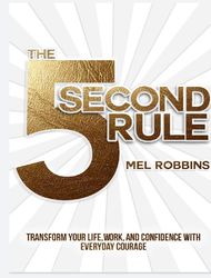 The 5 Second Rule: Transform your Life, Work, and Confidence with Everyday Courage PDF