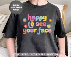 Back to School Teacher Shirt, Happy To See Your Face Shirt, 1st Day of School Gift for Teacher, Funny Teacher Life Shirt
